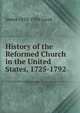 History of the Reformed Church in the United States, 1725-1792, James 1850-1924 Good 