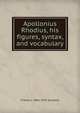Apollonius Rhodius, his figures, syntax, and vocabulary, Charles J. 1866-1935 Goodwin 