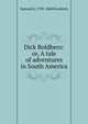 Dick Boldhero: or, A tale of adventures in South America, Samuel G. 1793-1860 Goodrich 