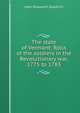 The state of Vermont: Rolls of the soldiers in the Revolutionary war, 1775 to 1783, John Ellsworth Goodrich 