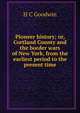 Pioneer history; or, Cortland County and the border wars of New York, from the earliest period to the present time, H C Goodwin 