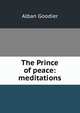 The Prince of peace: meditations, Alban Goodier 