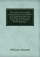 The divine rule of faith and practice, or, A defence of the Catholic doctrine that Holy Scripture has been since the times of the apostles ., William Goode 
