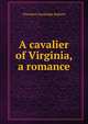 A cavalier of Virginia, a romance, Theodore Goodridge Roberts 