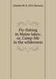 Fly-fishing in Maine lakes; or, Camp-life in the wilderness, Charles W. b. 1831 Stevens 