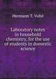 Laboratory notes in household chemistry, for the use of students in domestic science, Hermann T. Vulte? 