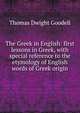 The Greek in English: first lessons in Greek, with special reference to the etymology of English words of Greek origin, Thomas Dwight Goodell 
