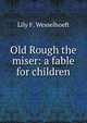 Old Rough the miser: a fable for children, Lily F. Wesselhoeft 