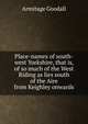 Place-names of south-west Yorkshire, that is, of so much of the West Riding as lies south of the Aire from Keighley onwards, Armitage Goodall 