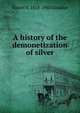 A history of the demonetization of silver, Daniel R. 1814-1902 Goodloe 