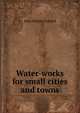 Water-works for small cities and towns, John Milton Goodell 