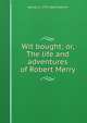 Wit bought; or, The life and adventures of Robert Merry, Samuel G. 1793-1860 Goodrich 