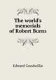 The world's memorials of Robert Burns, Edward Goodwillie 