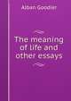 The meaning of life and other essays, Alban Goodier 