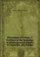 Physiological botany; I. Outlines of the histology of phaenogamous plants; II. Vegetable physiology, George L. 1839-1923 Goodale 