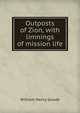 Outposts of Zion, with limnings of mission life, William Henry Goode 
