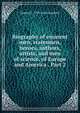 Biography of eminent men, statesmen, heroes, authors, artists, and men of science, of Europe and America . Part 2, Samuel G. 1793-1860 Goodrich 