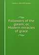 Followers of the gleam; or, Modern miracles of grace, Charles L. 1854-1937 Goodell 