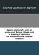 Salem witchcraft: with an account of Salem village, and a history of opinions on witchcraft and kindred subjects, Charles Wentworth Upham 