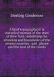 A brief topographical & statistical manual of the state of New-York: exhibiting the situation and boundaries of the several counties . and . places and the seat of the courts, Sterling Goodenow 