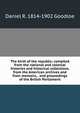 The birth of the republic; compiled from the national and colonial histories and historical collections, from the American archives and from memoirs, . and proceedings of the British Parliament, Daniel R. 1814-1902 Goodloe 
