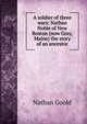 A soldier of three wars: Nathan Noble of New Boston (now Gray, Maine) the story of an ancestor, Nathan Goold 