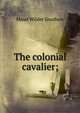 The colonial cavalier;, Maud Wilder Goodwin 