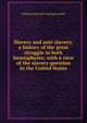 Slavery and anti-slavery; a history of the great struggle in both hemispheres; with a view of the slavery question in the United States, William [from old catalog] Goodell 
