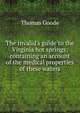 The invalid's guide to the Virginia hot springs: containing an account of the medical properties of these waters, Thomas Goode 
