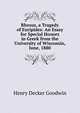 Rhesus, a Tragedy of Euripides: An Essay for Special Honors in Greek from the University of Wisconsin, June, 1880, Henry Decker Goodwin 