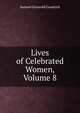 Lives of Celebrated Women, Volume 8, Samuel Griswold Goodrich 