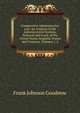 Comparative Administrative Law: An Analysis of the Administrative Systems, National and Local, of the United States, England, France and Germany, Volumes 1-2, Frank Johnson Goodnow 
