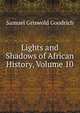 Lights and Shadows of African History, Volume 10, Samuel Griswold Goodrich 