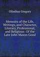Memoirs of the Life, Writings, and Character, Literary, Professional, and Religious: Of the Late John Mason Good, Olinthus Gregory 