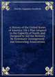 A History of the United States of America: On a Plan Adapted to the Capacity of Youth, and Designed to Aid the Memory by Systematic Arrangement and Interesting Associations, Charles Augustus Goodrich 
