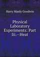Physical Laboratory Experiments: Part Iii.--Heat, Harry Manly Goodwin 