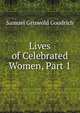 Lives of Celebrated Women, Part 1, Samuel Griswold Goodrich 