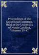 Proceedings of the Good Roads Institute, Held at the University of North Carolina, Volumes 39-47, 
