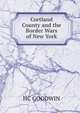 Cortland County and the Border Wars of New York, HC GOODWIN 