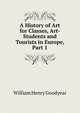 A History of Art for Classes, Art-Students and Tourists in Europe, Part 1, William Henry Goodyear 