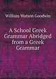A School Greek Grammar Abridged from a Greek Grammar., Goodwin, William Watson 
