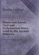 Moses and Aaron: Civil and Ecclesiastical Rites, Used by the Ancient Hebrews ., Thomas Goodwin 