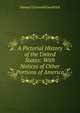 A Pictorial History of the United States: With Notices of Other Portions of America, Samuel Griswold Goodrich 