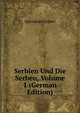 Serbien Und Die Serben, Volume 1 (German Edition), Spiridion Gopevi 