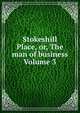 Stokeshill Place, or, The man of business Volume 3, 