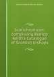 Scotichronicon: comprising Bishop Keith's Catalogue of Scottish bishops, James Frederick Skinner Gordon 