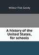 A history of the United States, for schools, Gordy, Wilbur Fisk 