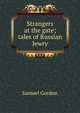 Strangers at the gate; tales of Russian Jewry, Samuel Gordon 