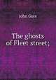 The ghosts of Fleet street;, John Gore 