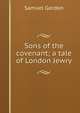 Sons of the covenant; a tale of London Jewry, Samuel Gordon 